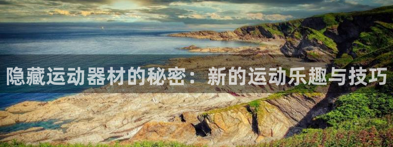 好博体育官方正版app集团简介:隐藏运动器材的秘密:新的运动